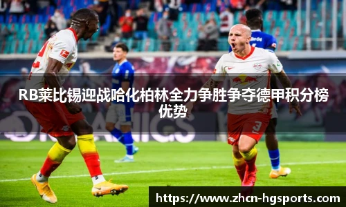 RB莱比锡迎战哈化柏林全力争胜争夺德甲积分榜优势