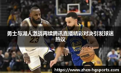 勇士与湖人激战再续腾讯直播精彩对决引发球迷热议
