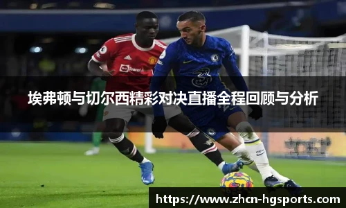 埃弗顿与切尔西精彩对决直播全程回顾与分析